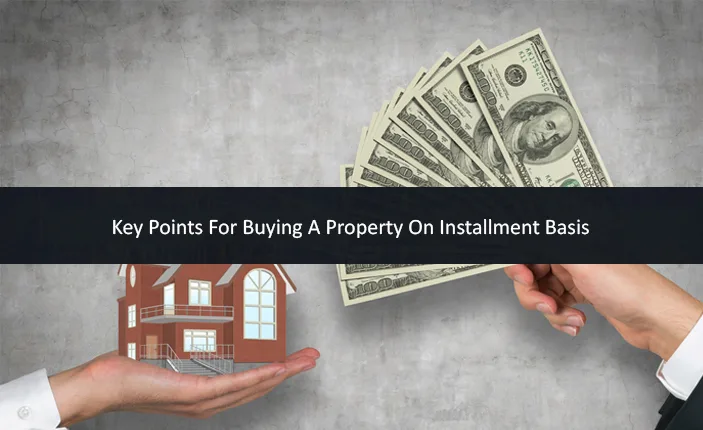 Key Points For Buying A Property On Installment Basis