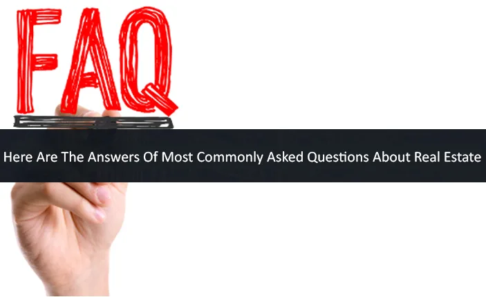 Here Are The Answers Of Most Commonly Asked Questions About Real Estate
