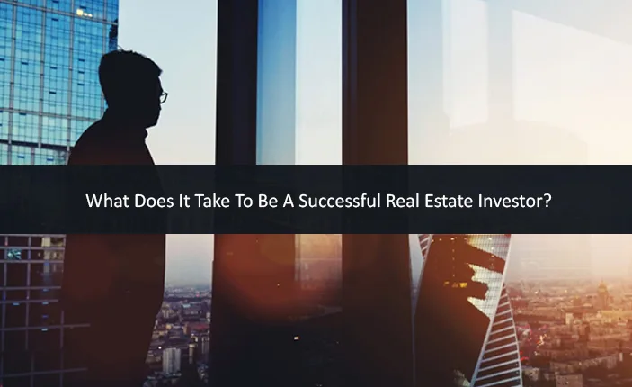 What Does It Take To Be A Successful Real Estate Investor
