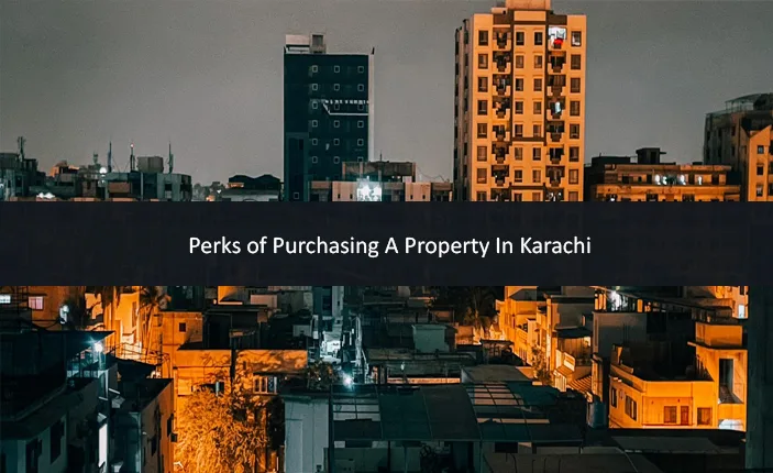 Perks of Purchasing A Property In Karachi