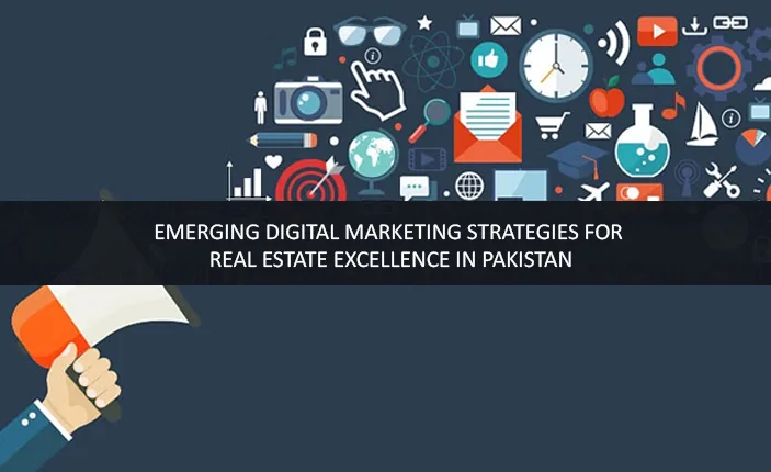 Emerging Digital Marketing Strategies for Real Estate Excellence in Pakistan